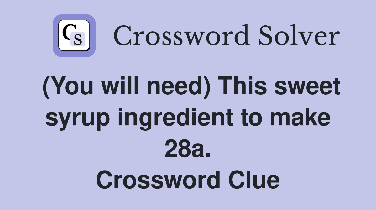 (You will need) This sweet syrup ingredient to make 28a. Crossword Clue Answers Crossword Solver